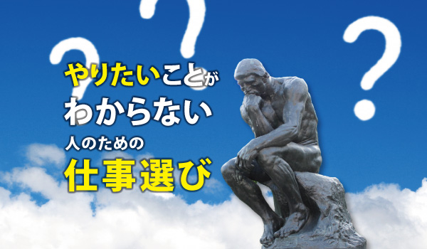 転職・就職で「やりたいこと」がわからない人のための仕事探し術