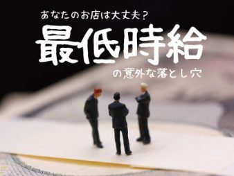 あなたのお店は大丈夫？最低時給の意外な落とし穴