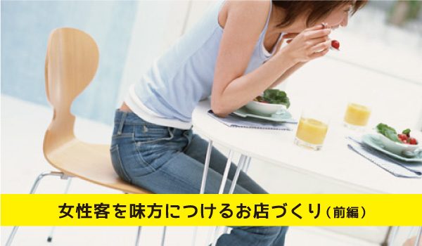 女性客を味方につけるお店づくり(前編)