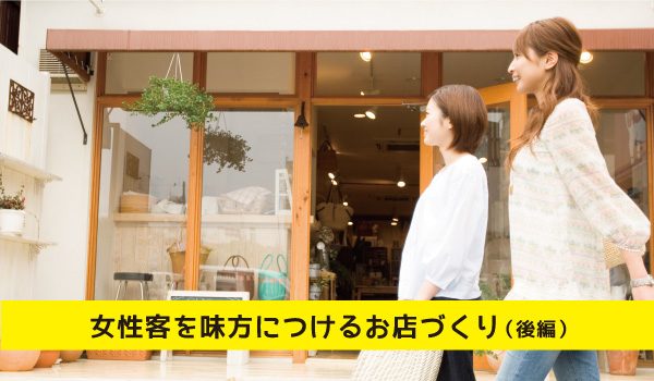 女性客を味方につけるお店づくり(後編)