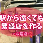 最寄駅から外れにあっても繁盛店を作るノウハウ～料理編～