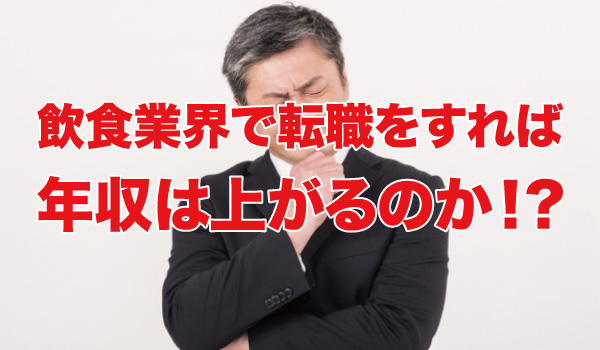 飲食業界で転職をすれば、年収は上がるのか!?
