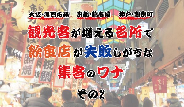 大阪・黒門市場に、京都・錦市場、神戸・南京町。観光客が増える名所で、飲食店が失敗しがちな集客のワナ②