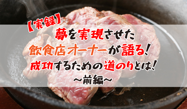 人気の飲食店オーナーが語る！成功までの道のりとは～前編～